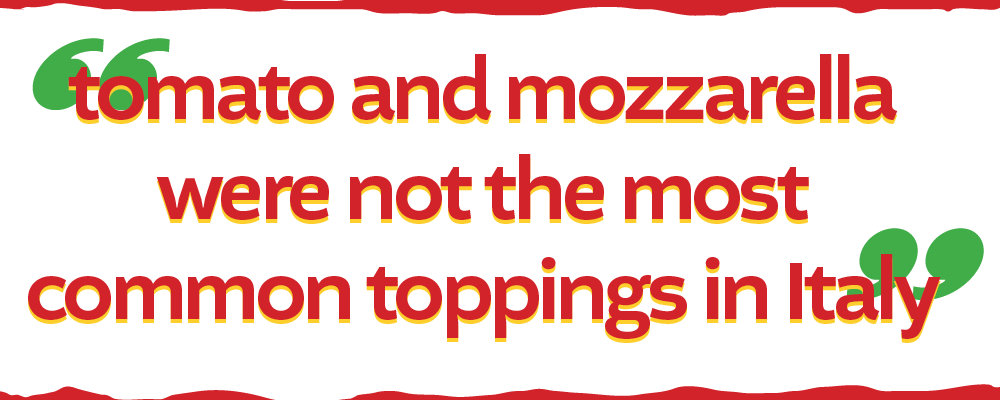 Tomato and Mozzarella were not the common toppings in italy, Pull Quote from Luca Cesari, author of The History of Pizza